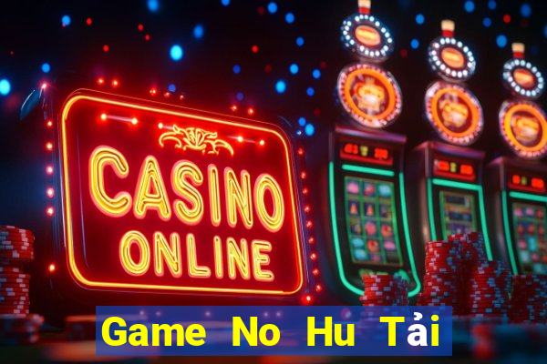 Game No Hu Tải Game Bài Đổi Thưởng Uy Tín 2024