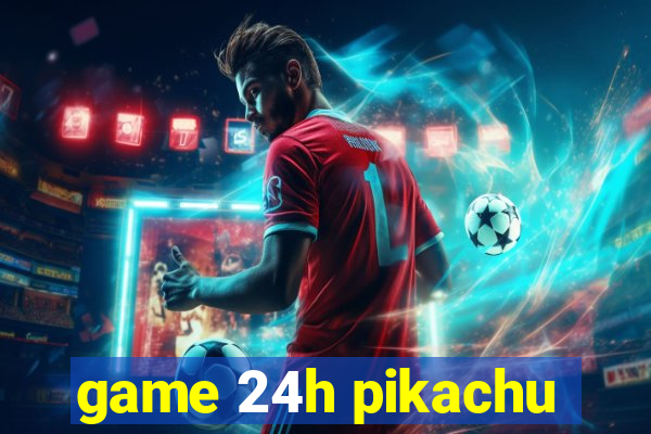 game 24h pikachu