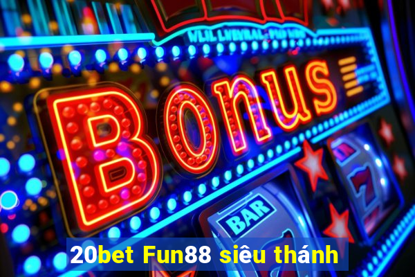 20bet Fun88 siêu thánh