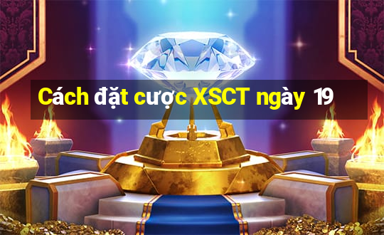 Cách đặt cược XSCT ngày 19