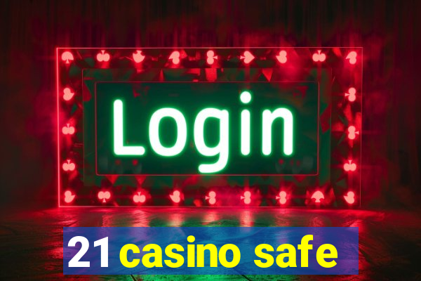 21 casino safe