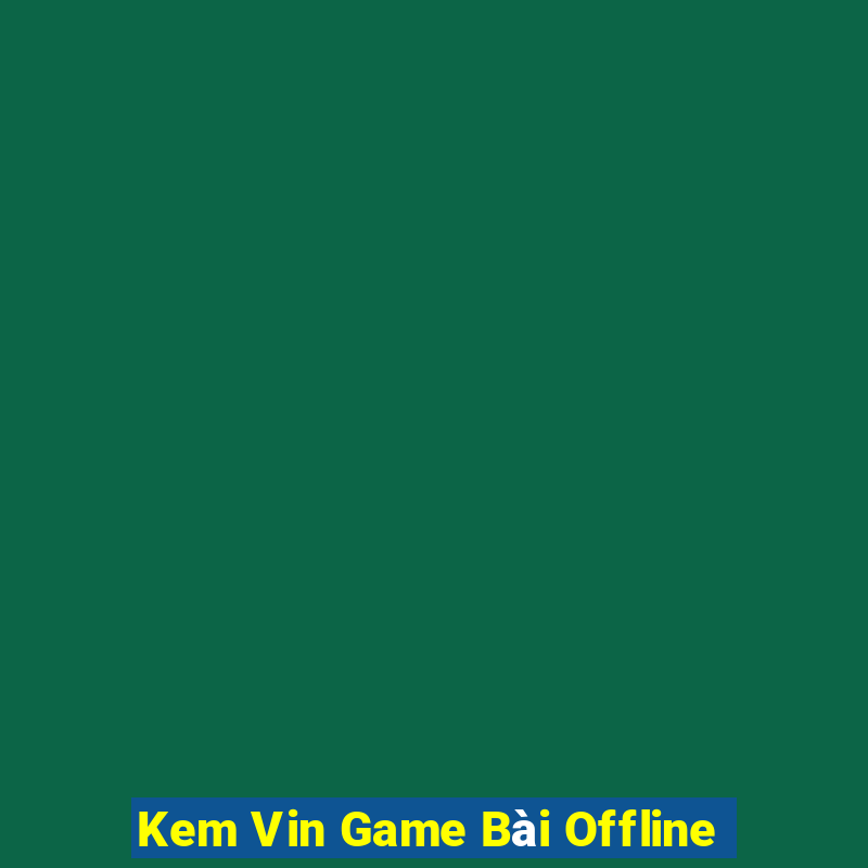 Kem Vin Game Bài Offline