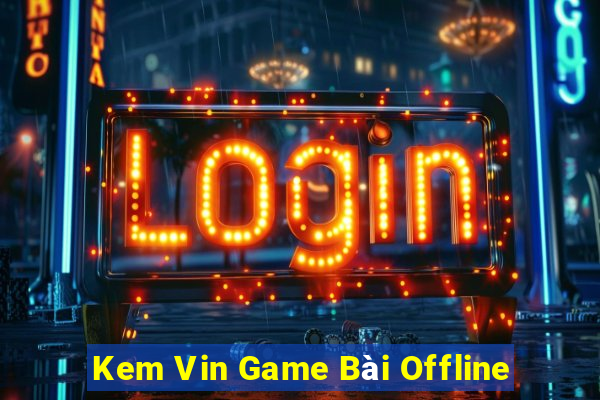 Kem Vin Game Bài Offline