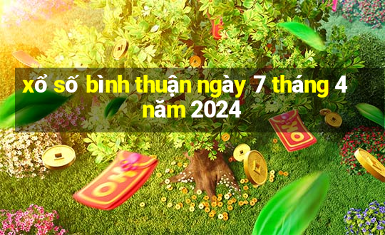 xổ số bình thuận ngày 7 tháng 4 năm 2024