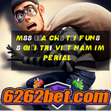 M88 Địa chỉ tải Fun88 giải trí Việt nam Imperial