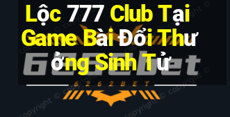 Lộc 777 Club Tại Game Bài Đổi Thưởng Sinh Tử