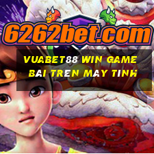 Vuabet88 Win Game Bài Trên Máy Tính