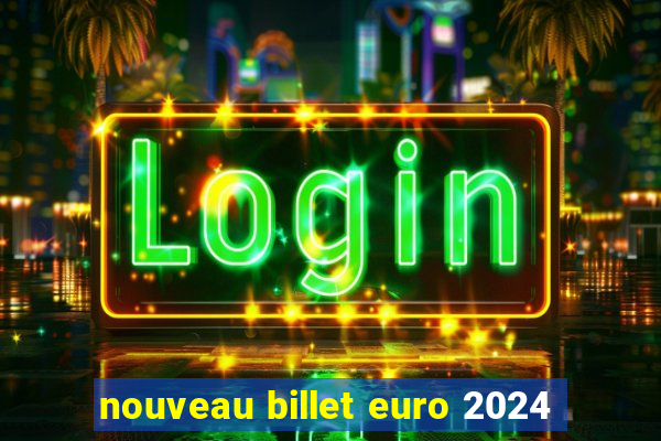 nouveau billet euro 2024