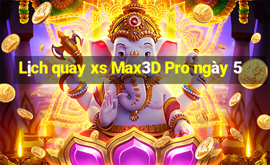 Lịch quay xs Max3D Pro ngày 5