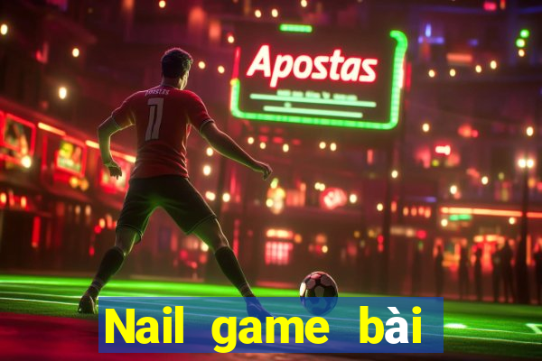 Nail game bài bắt đỏ ba