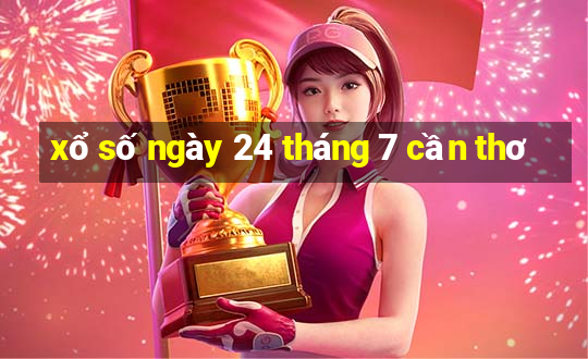 xổ số ngày 24 tháng 7 cần thơ