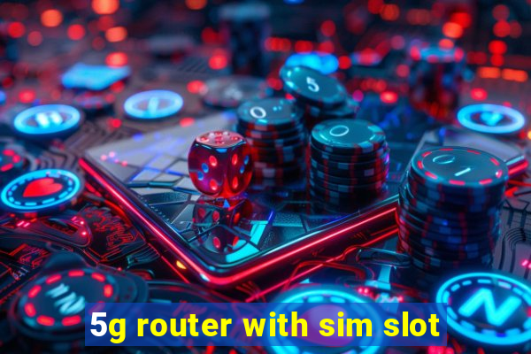 5g router with sim slot