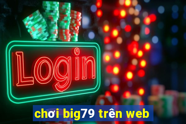 chơi big79 trên web