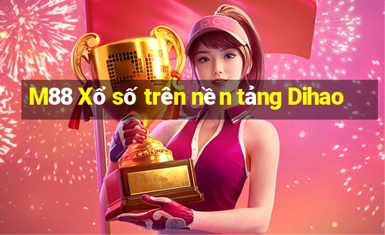 M88 Xổ số trên nền tảng Dihao