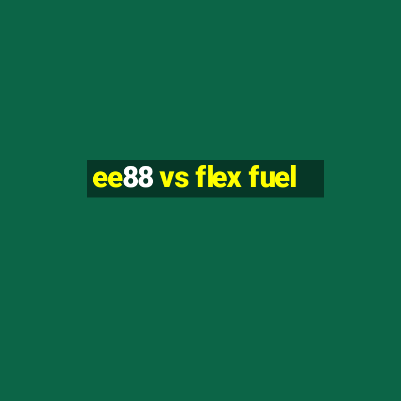 ee88 vs flex fuel