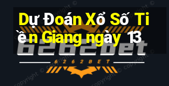 Dự Đoán Xổ Số Tiền Giang ngày 13