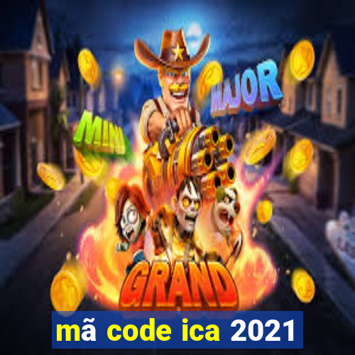 mã code ica 2021