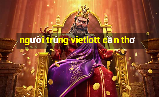 người trúng vietlott cần thơ