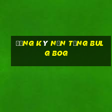 Đăng ký nền tảng Bulg bOG