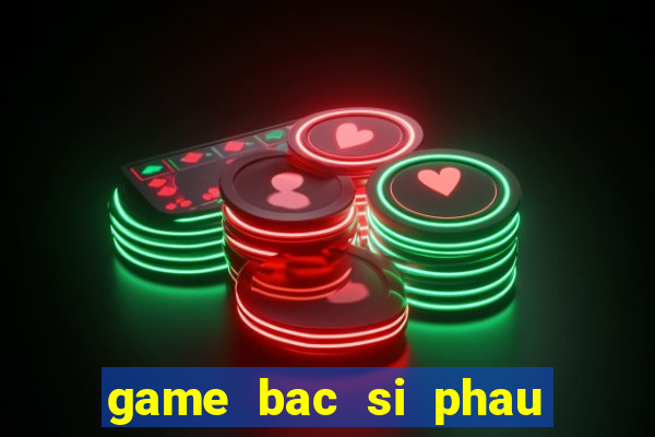 game bac si phau thuat 4