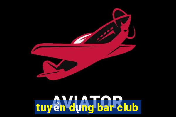 tuyển dụng bar club