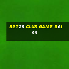 Bet29 Club Game Bài 99