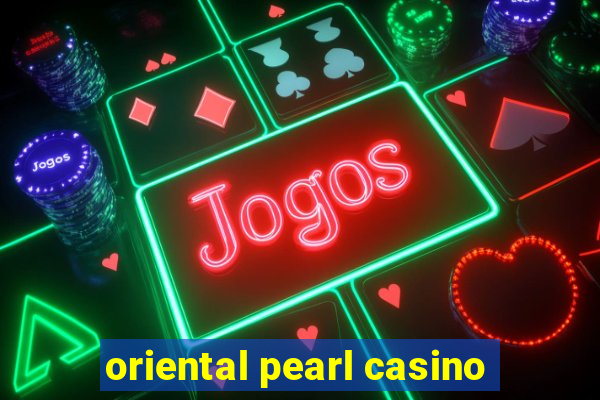 oriental pearl casino