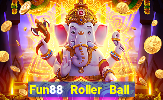 Fun88 Roller Ball tốt hơn