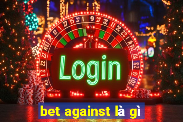 bet against là gì