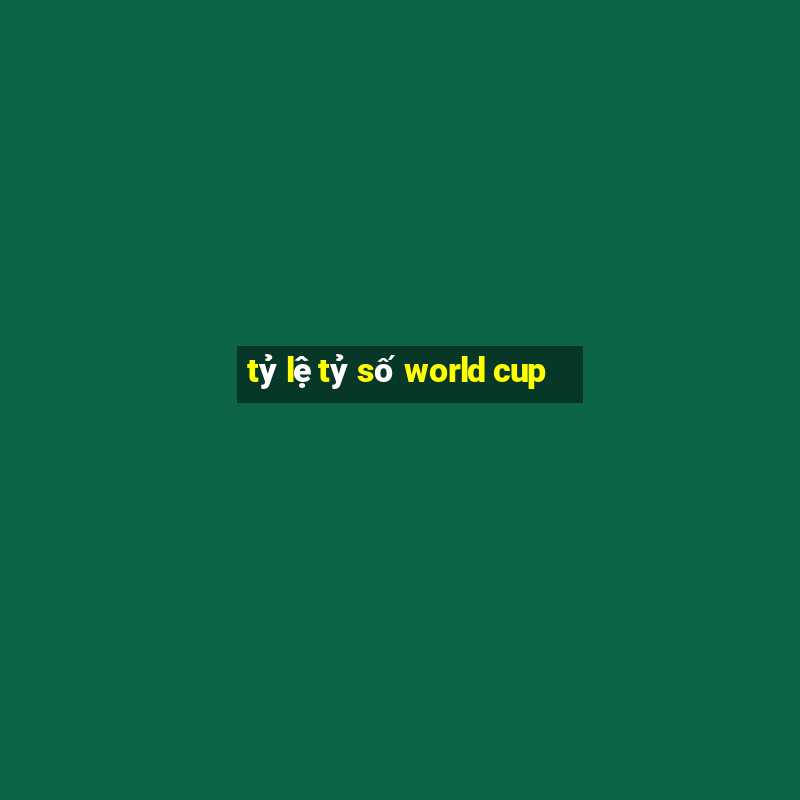 tỷ lệ tỷ số world cup