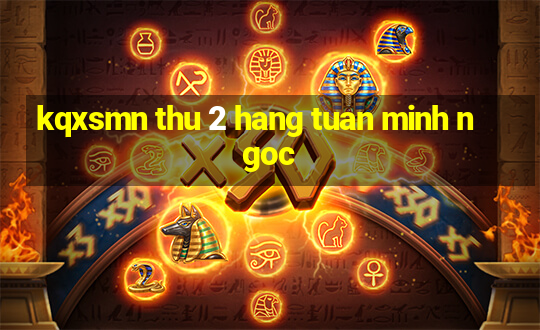 kqxsmn thu 2 hang tuan minh ngoc