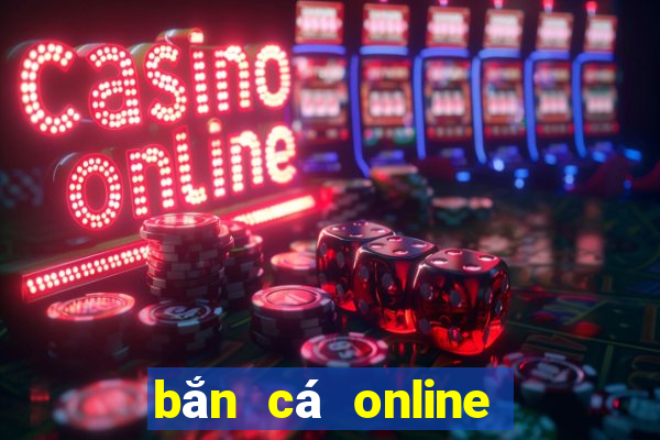 bắn cá online ăn tiền thật