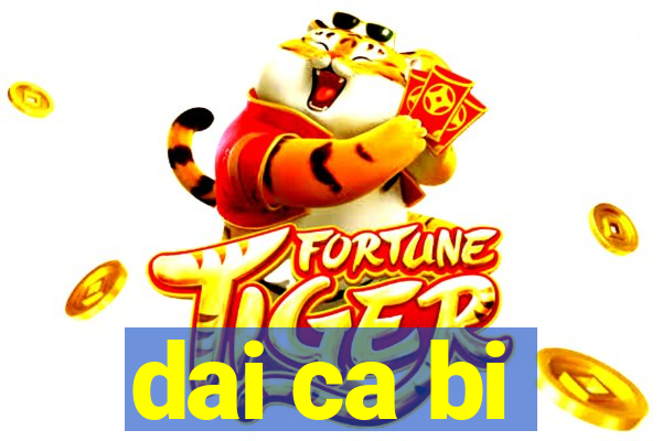 dai ca bi