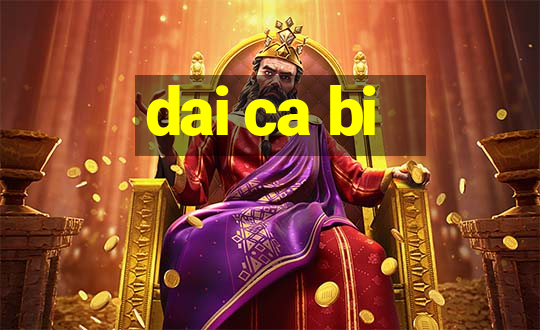 dai ca bi