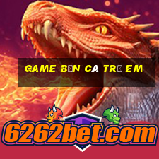 game bắn cá trẻ em