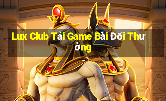 Lux Club Tải Game Bài Đổi Thưởng