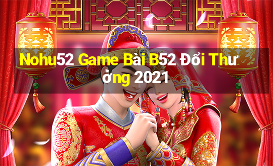 Nohu52 Game Bài B52 Đổi Thưởng 2021