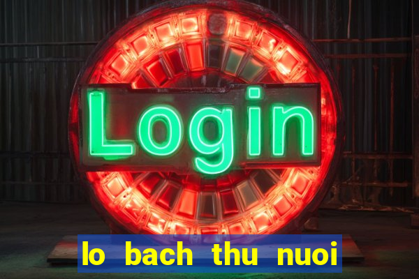 lo bach thu nuoi khung 3 ngay