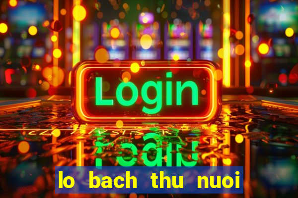 lo bach thu nuoi khung 3 ngay