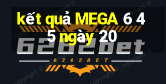 kết quả MEGA 6 45 ngày 20