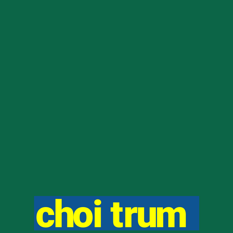 choi trum