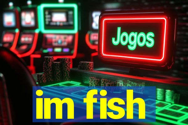 im fish