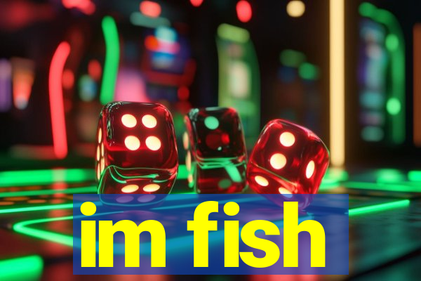 im fish