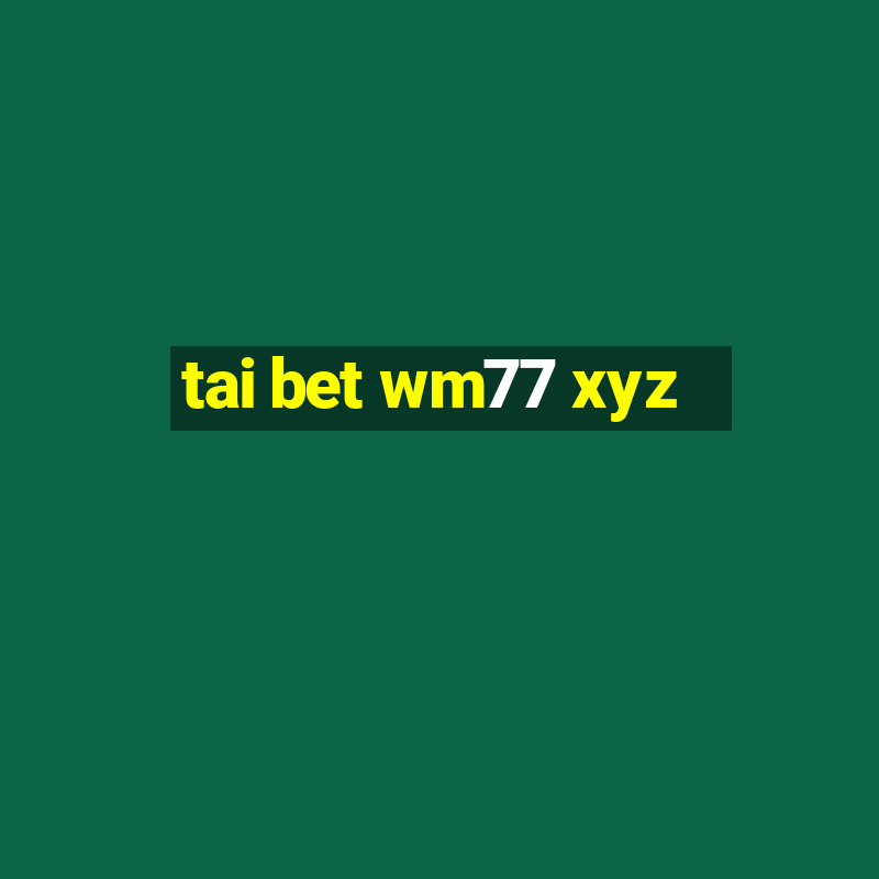 tai bet wm77 xyz