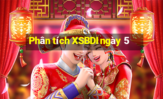 Phân tích XSBDI ngày 5