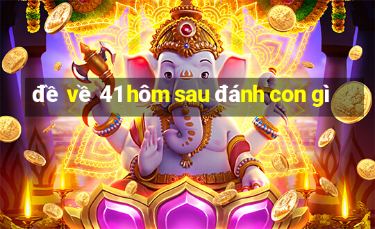 đề về 41 hôm sau đánh con gì