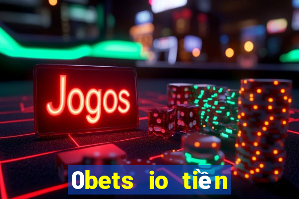 0bets io tiền điện tử