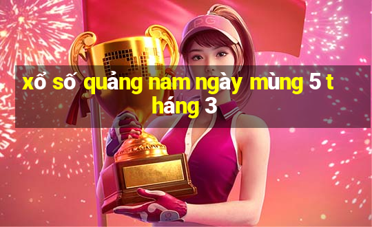 xổ số quảng nam ngày mùng 5 tháng 3