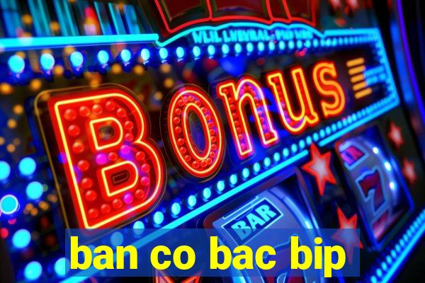 ban co bac bip