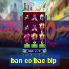 ban co bac bip